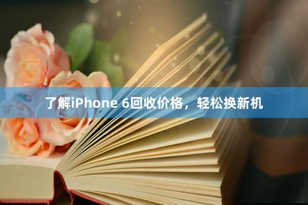 了解iPhone 6回收价格，轻松换新机